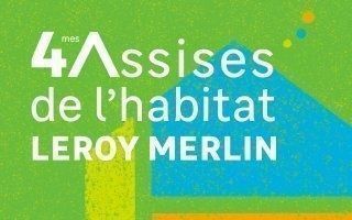 4èmes Assises de l'habitat Leroy Merlin : entre solutions concrètes et nouvelles interrogations