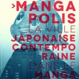 ROUEN - Exposition - MANGAPOLIS, la ville japonaise contemporaine dans le manga