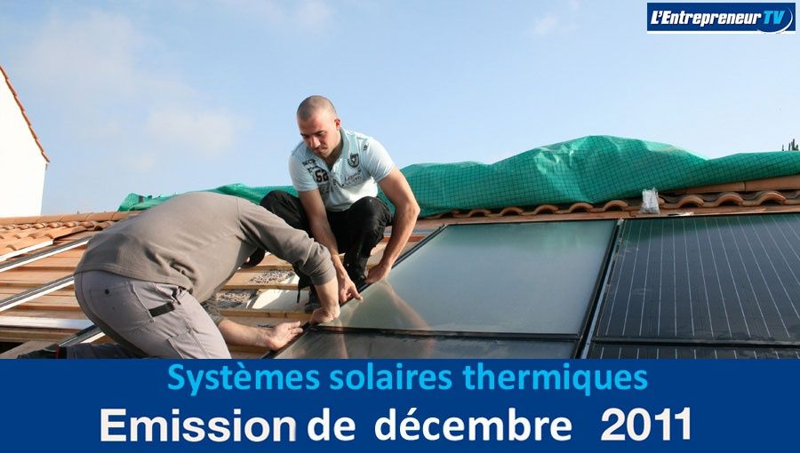 Systèmes solaires thermiques dernière génération - Entrepreneur TV décembre 2011