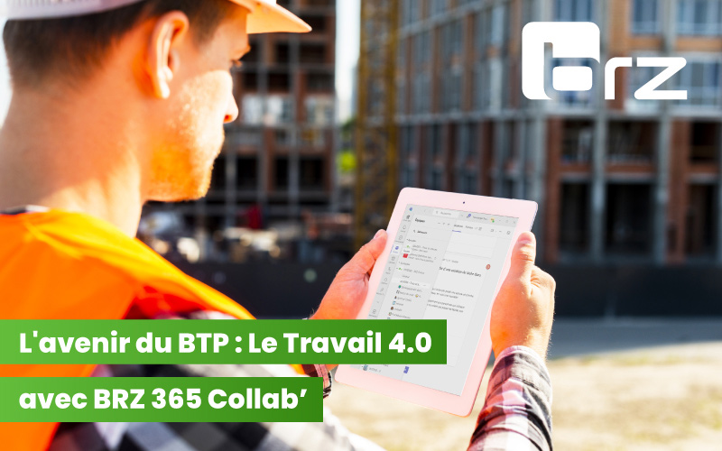 l avenir du btp le travail 4 0 avec brz 365 collab