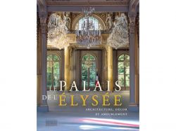 Architecture, décor et ameublement se conjuguent dans l'ouvrage "Le palais de l'Élysée"