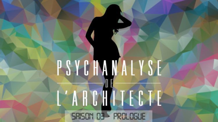 Psychanalyse de l’architecte – saison 3 : prologue