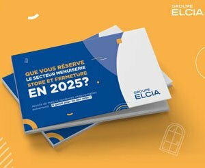 Le Groupe Elcia publie son guide « Que vous réserve le secteur Menuiserie, Store, Fermeture en 2025 ? »