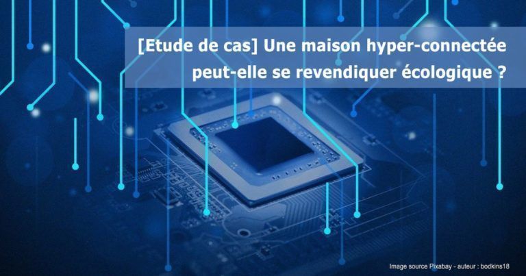 [Etude de cas] Une maison hyper-connectée peut-elle se revendiquer écologique ?