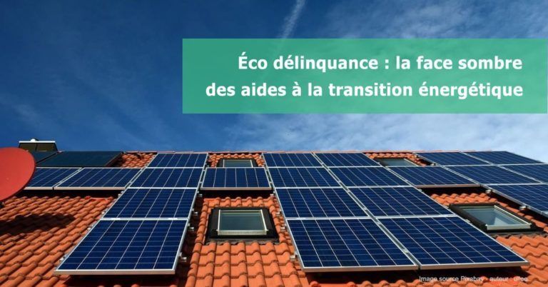 Éco délinquance : la face sombre des aides à la transition énergétique