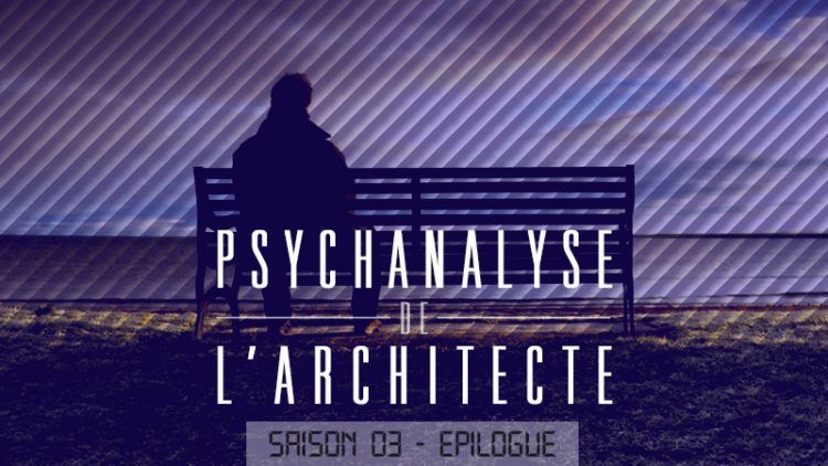 Psychanalyse de l’architecte – saison 3 : épilogue