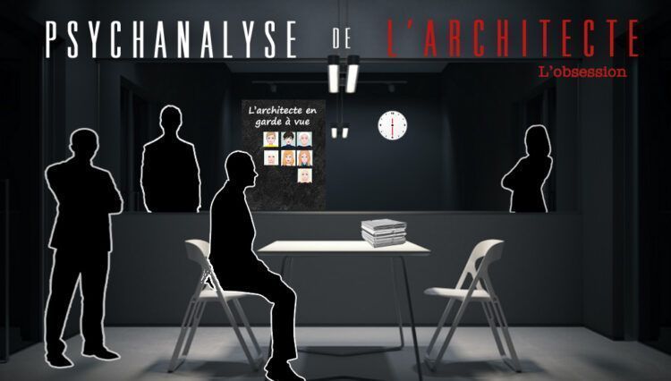 L’architecte en garde à vue – L’obsession