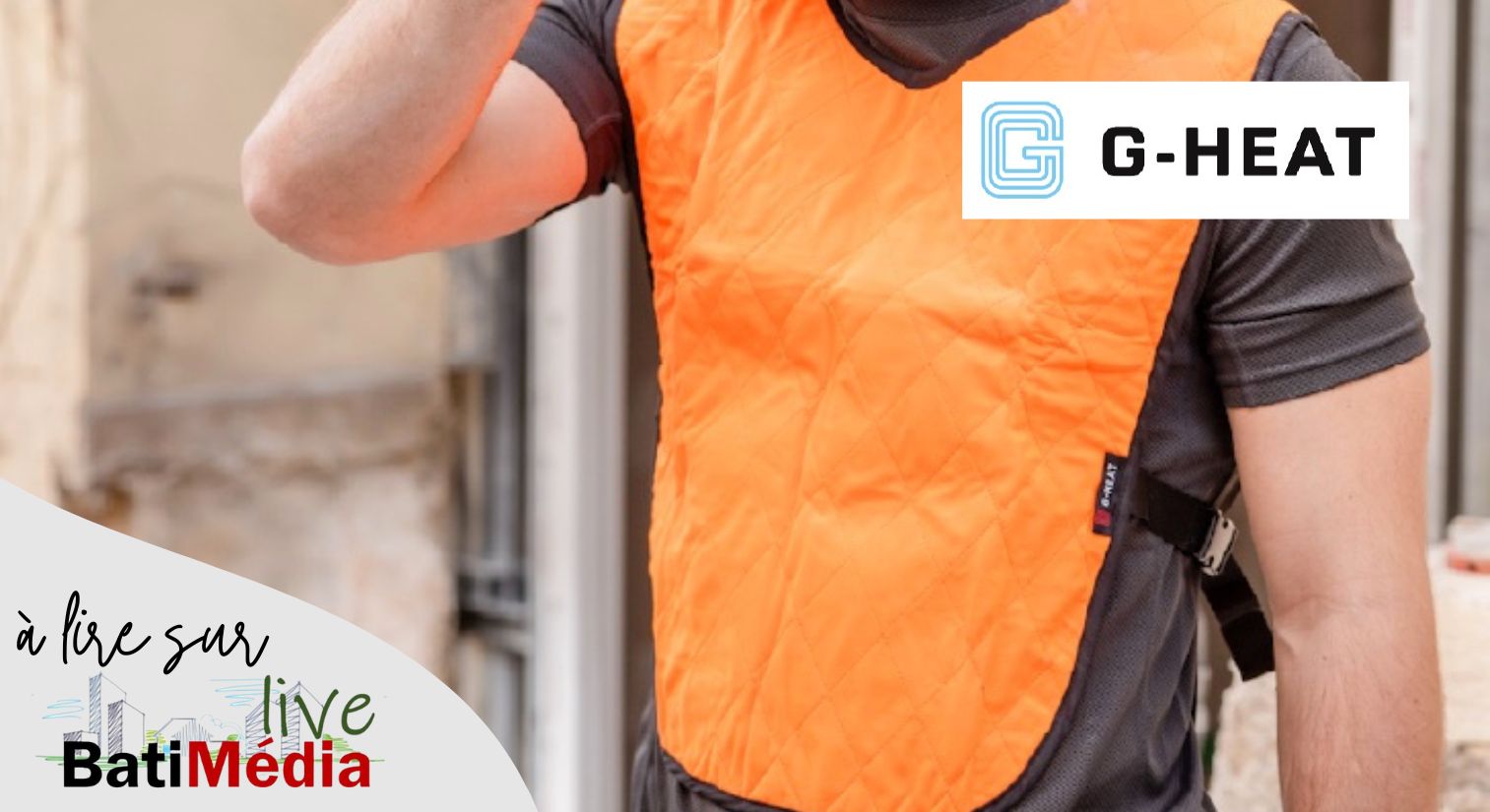 G-HEAT – des accessoires et vêtements techniques et rafraîchissants pour les salariés travaillant en extérieur, quelle que soit leur activité professionnelle