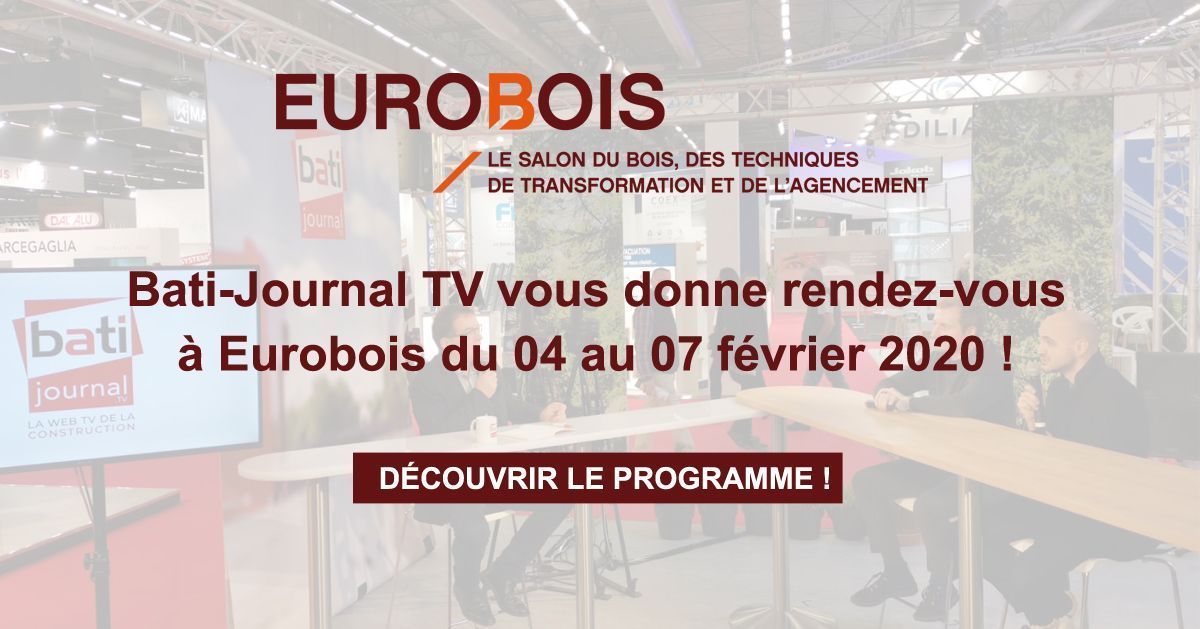 Bati-Journal TV vous donne rendez-vous à Eurobois du 04 au 07 février 2020 !
