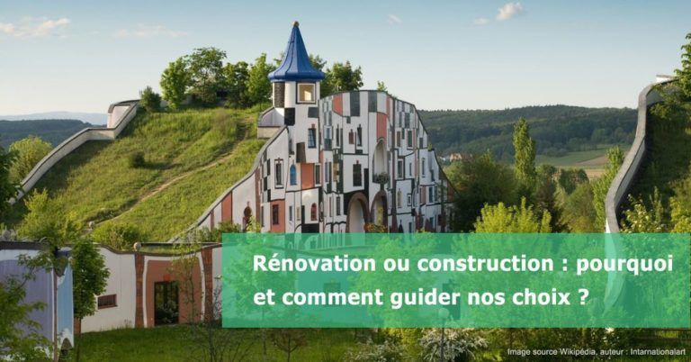 Rénovation ou construction : pourquoi et comment guider nos choix ?