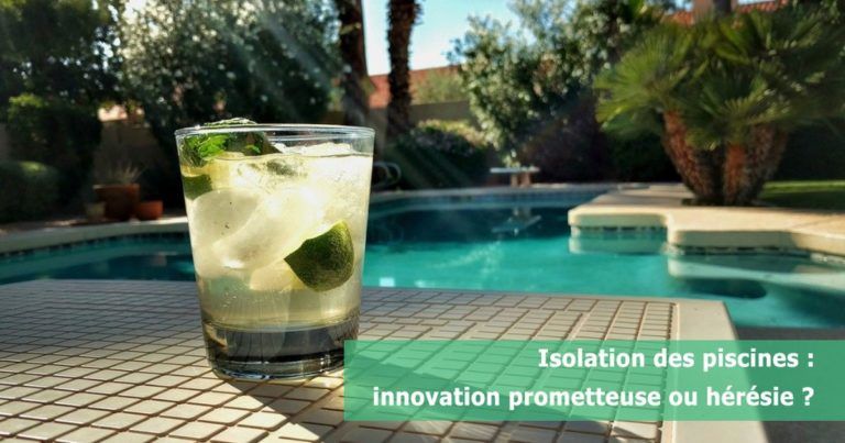 Isolation des piscines : innovation prometteuse ou hérésie ?