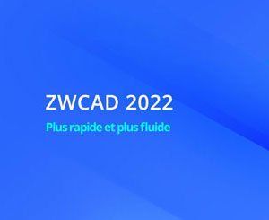 Le point sur les nouveautés de ZWCAD 2022, la meilleure alternative à AutoCAD