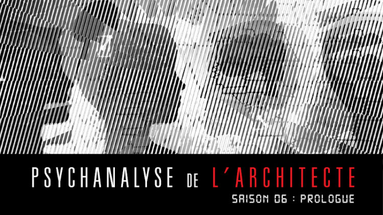 Psychanalyse de l’architecte – saison 6 : prologue