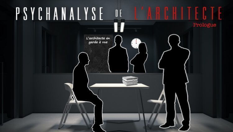 Psychanalyse de l’architecte, saison 5 – L’architecte en garde à vue : prologue